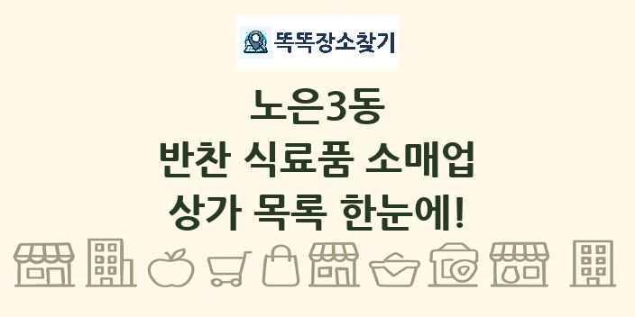 노은3동 반찬 식료품 소매업 상가 목록 및 정보