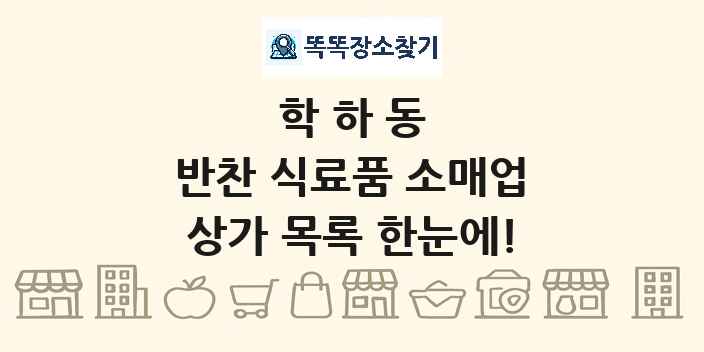 학하동 반찬 식료품 소매업 상가 목록 및 정보