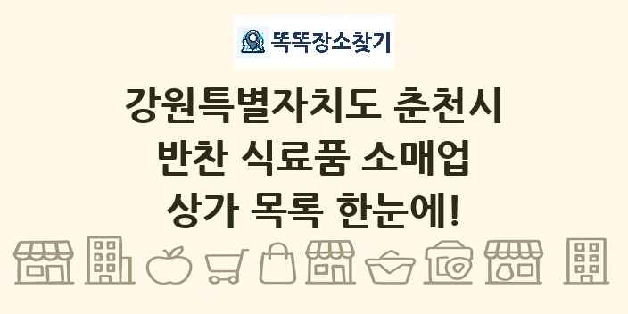 강원특별자치도 춘천시 반찬 식료품 소매업 상가 목록 및 정보