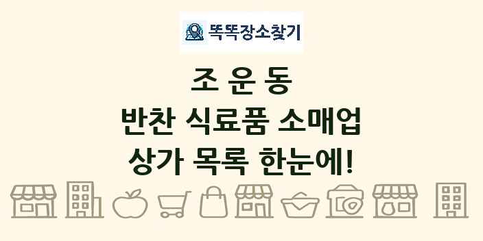 조운동 반찬 식료품 소매업 상가 목록 및 정보