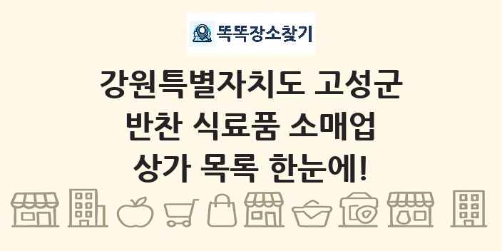강원특별자치도 고성군 반찬 식료품 소매업 상가 목록 및 정보