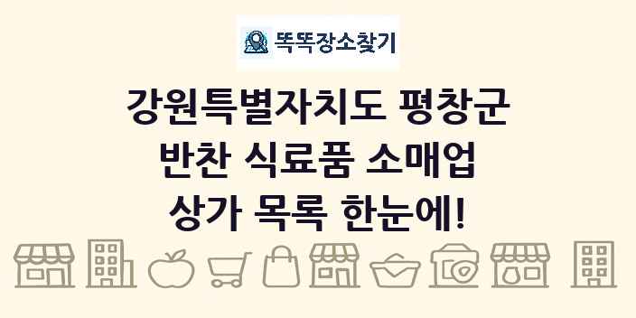 강원특별자치도 평창군 반찬 식료품 소매업 상가 목록 및 정보