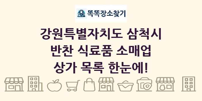강원특별자치도 삼척시 반찬 식료품 소매업 상가 목록 및 정보