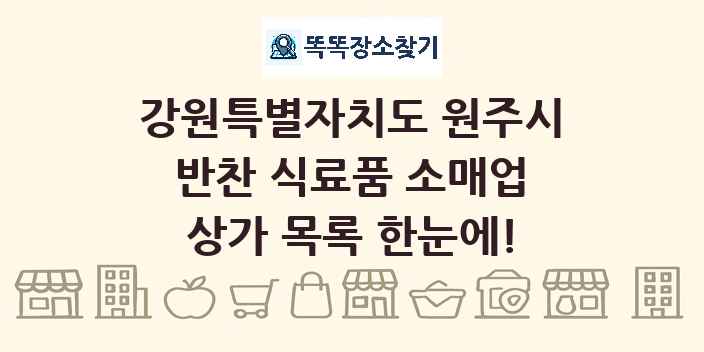 강원특별자치도 원주시 반찬 식료품 소매업 상가 목록 및 정보