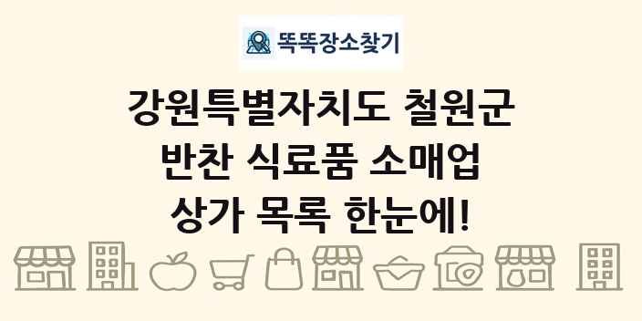 강원특별자치도 철원군 반찬 식료품 소매업 상가 목록 및 정보