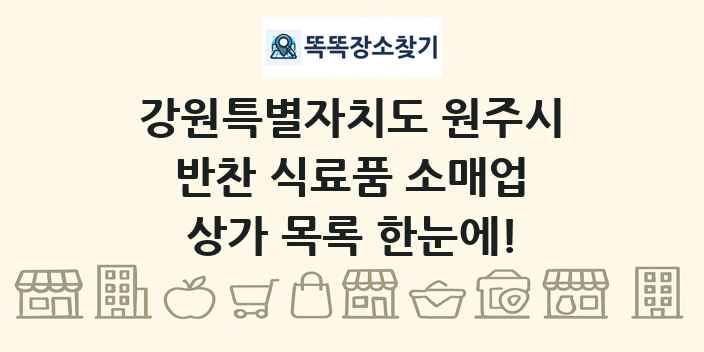 강원특별자치도 원주시 반찬 식료품 소매업 상가 목록 및 정보