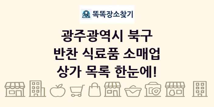 광주광역시 북구 반찬 식료품 소매업 상가 목록 및 정보