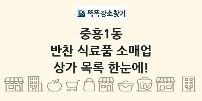 중흥1동 반찬 식료품 소매업 상가 목록 및 정보
