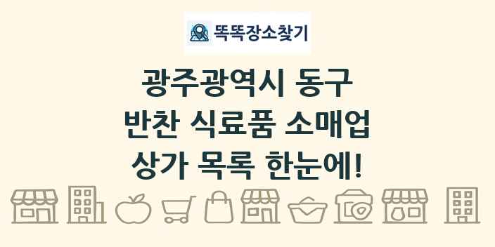 광주광역시 동구 반찬 식료품 소매업 상가 목록 및 정보