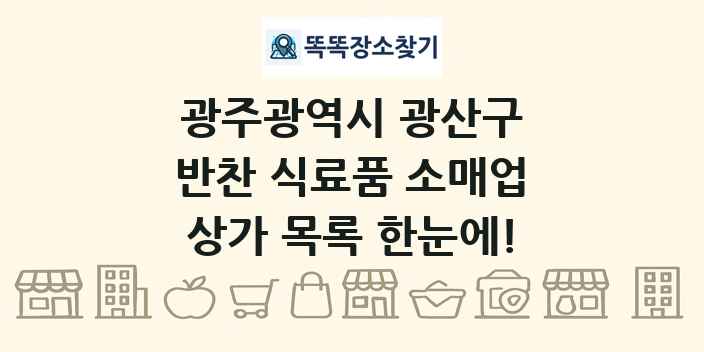 광주광역시 광산구 반찬 식료품 소매업 상가 목록 및 정보