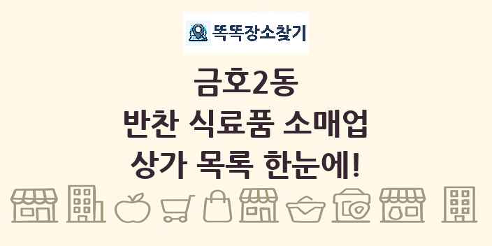 금호2동 반찬 식료품 소매업 상가 목록 및 정보