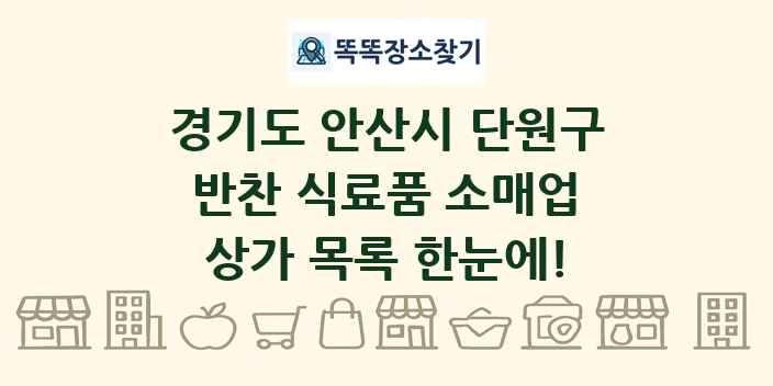 경기도 안산시 단원구 반찬 식료품 소매업 상가 목록 및 정보