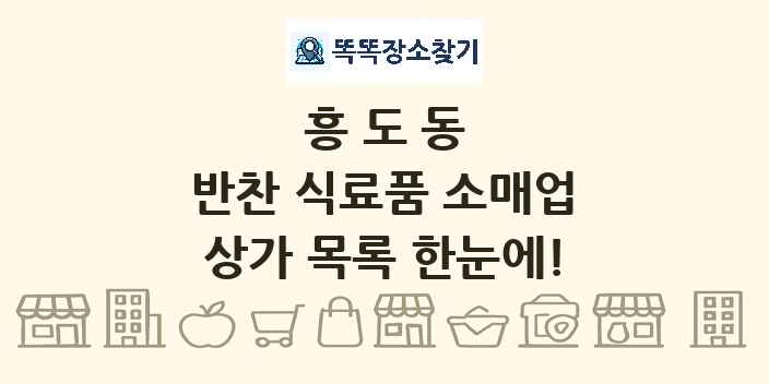 흥도동 반찬 식료품 소매업 상가 목록 및 정보