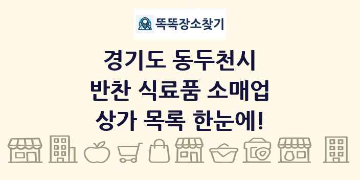 경기도 동두천시 반찬 식료품 소매업 상가 목록 및 정보