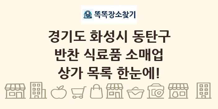 경기도 화성시 동탄구 반찬 식료품 소매업 상가 목록 및 정보