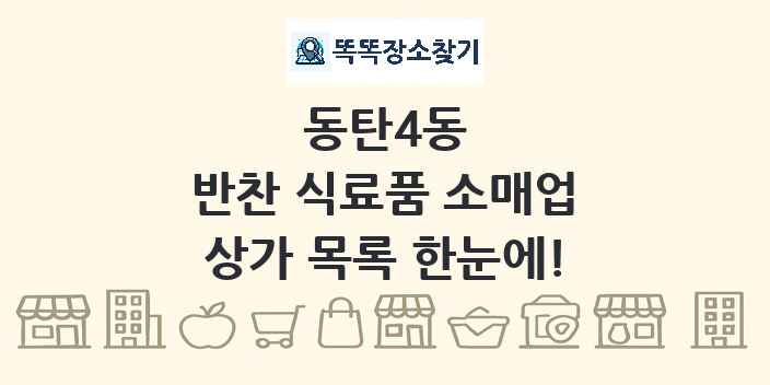 동탄4동 반찬 식료품 소매업 상가 목록 및 정보