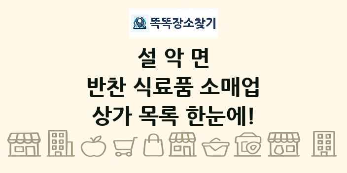 설악면 반찬 식료품 소매업 상가 목록 및 정보