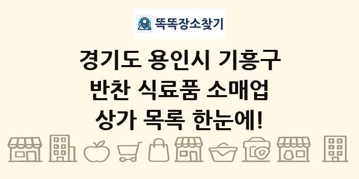 경기도 용인시 기흥구 반찬 식료품 소매업 상가 목록 및 정보