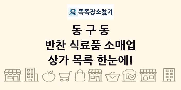 동구동 반찬 식료품 소매업 상가 목록 및 정보