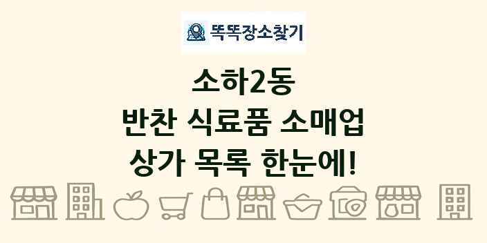 소하2동 반찬 식료품 소매업 상가 목록 및 정보