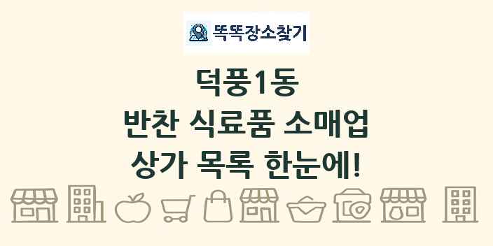 덕풍1동 반찬 식료품 소매업 상가 목록 및 정보