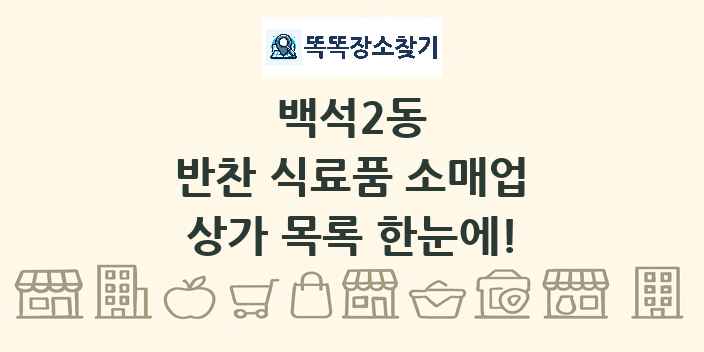 백석2동 반찬 식료품 소매업 상가 목록 및 정보