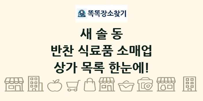 새솔동 반찬 식료품 소매업 상가 목록 및 정보