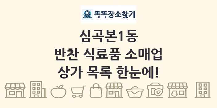 심곡본1동 반찬 식료품 소매업 상가 목록 및 정보