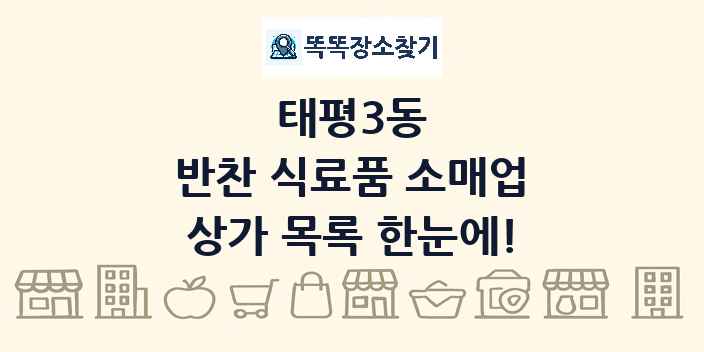 태평3동 반찬 식료품 소매업 상가 목록 및 정보