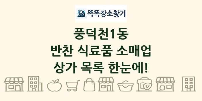 풍덕천1동 반찬 식료품 소매업 상가 목록 및 정보