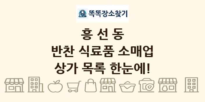 흥선동 반찬 식료품 소매업 상가 목록 및 정보