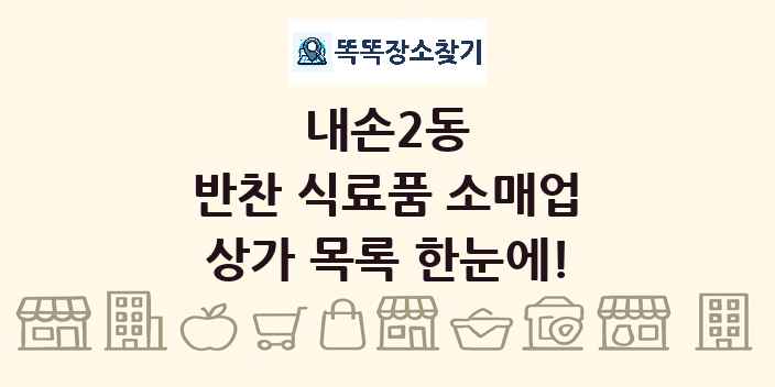 내손2동 반찬 식료품 소매업 상가 목록 및 정보