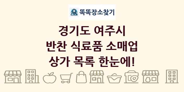경기도 여주시 반찬 식료품 소매업 상가 목록 및 정보