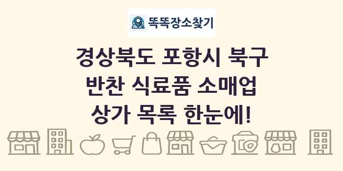 경상북도 포항시 북구 반찬 식료품 소매업 상가 목록 및 정보