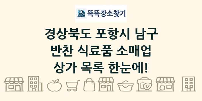 경상북도 포항시 남구 반찬 식료품 소매업 상가 목록 및 정보
