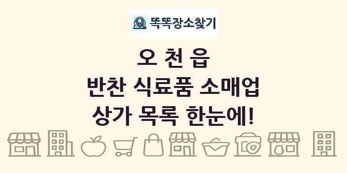 오천읍 반찬 식료품 소매업 상가 목록 및 정보