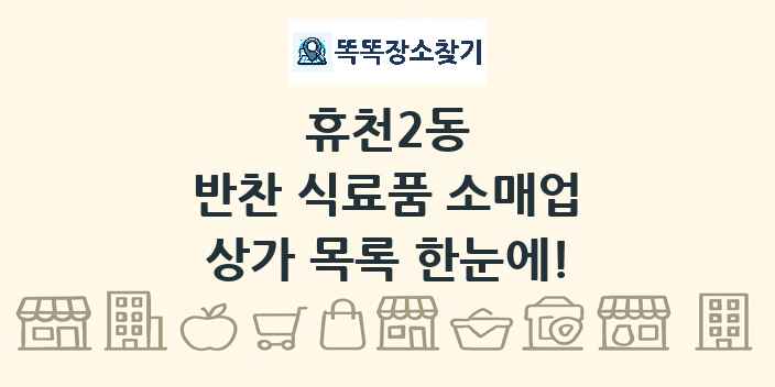 휴천2동 반찬 식료품 소매업 상가 목록 및 정보