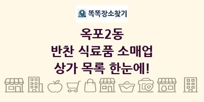 옥포2동 반찬 식료품 소매업 상가 목록 및 정보