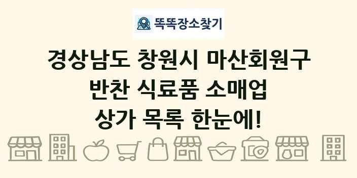 경상남도 창원시 마산회원구 반찬 식료품 소매업 상가 목록 및 정보