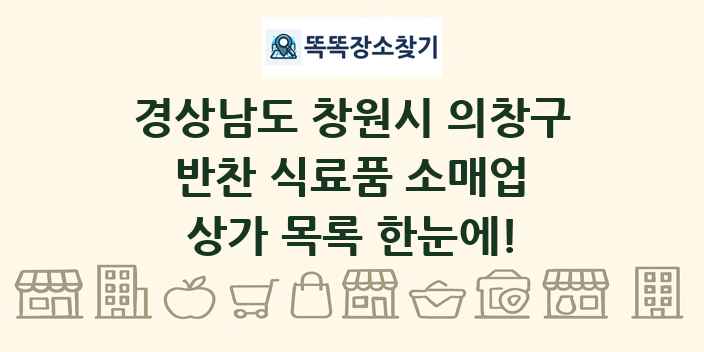 경상남도 창원시 의창구 반찬 식료품 소매업 상가 목록 및 정보