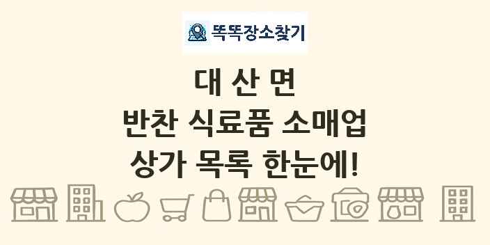 대산면 반찬 식료품 소매업 상가 목록 및 정보
