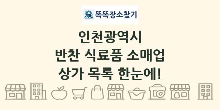 인천광역시 반찬 식료품 소매업 상가 목록 및 정보