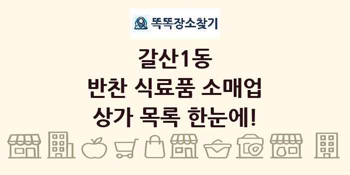 갈산1동 반찬 식료품 소매업 상가 목록 및 정보