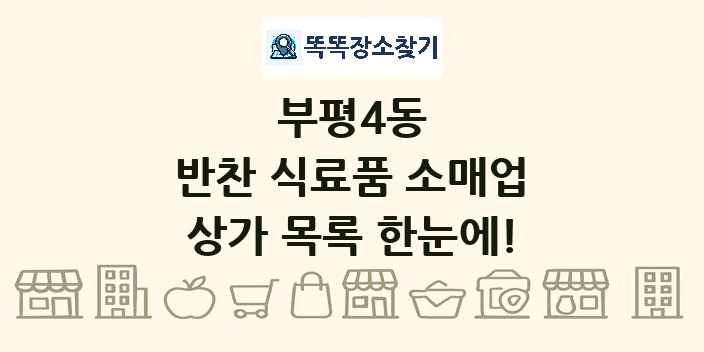 부평4동 반찬 식료품 소매업 상가 목록 및 정보