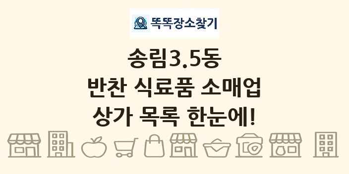 송림3.5동 반찬 식료품 소매업 상가 목록 및 정보