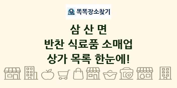 삼산면 반찬 식료품 소매업 상가 목록 및 정보