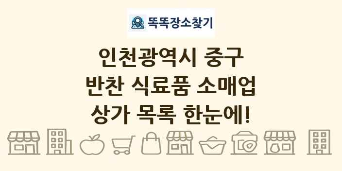 인천광역시 중구 반찬 식료품 소매업 상가 목록 및 정보