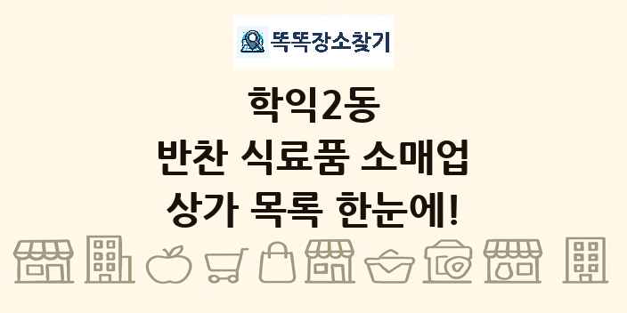 학익2동 반찬 식료품 소매업 상가 목록 및 정보