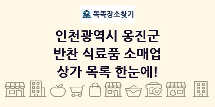 인천광역시 옹진군 반찬 식료품 소매업 상가 목록 및 정보