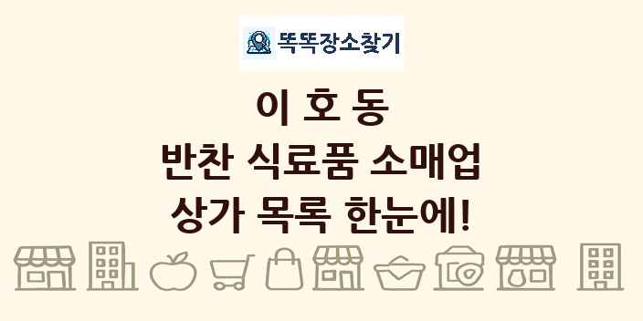이호동 반찬 식료품 소매업 상가 목록 및 정보